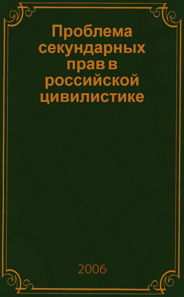 Проблема секундарных прав в российской цивилистике : автореф. дис. на соиск. учен. степ. канд. юрид. наук : специальность 12.00.03 <Гражд. право; предпринимат. право; семейн. право; междунар. част. право>