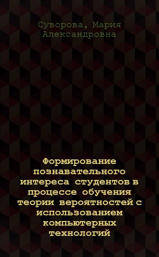 Формирование познавательного интереса студентов в процессе обучения теории вероятностей с использованием компьютерных технологий : автореф. дис. на соиск. учен. степ. канд. пед. наук : специальность 13.00.02 <Теория и методика обучения и воспитания>