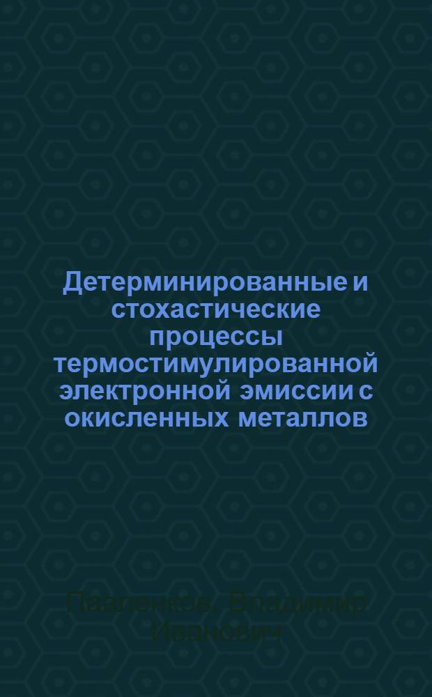 Детерминированные и стохастические процессы термостимулированной электронной эмиссии с окисленных металлов : автореф. дис. на соиск. учен. степ. канд. физ.-мат. наук : специальность 01.04.07 <Физика конденсир. состояния>