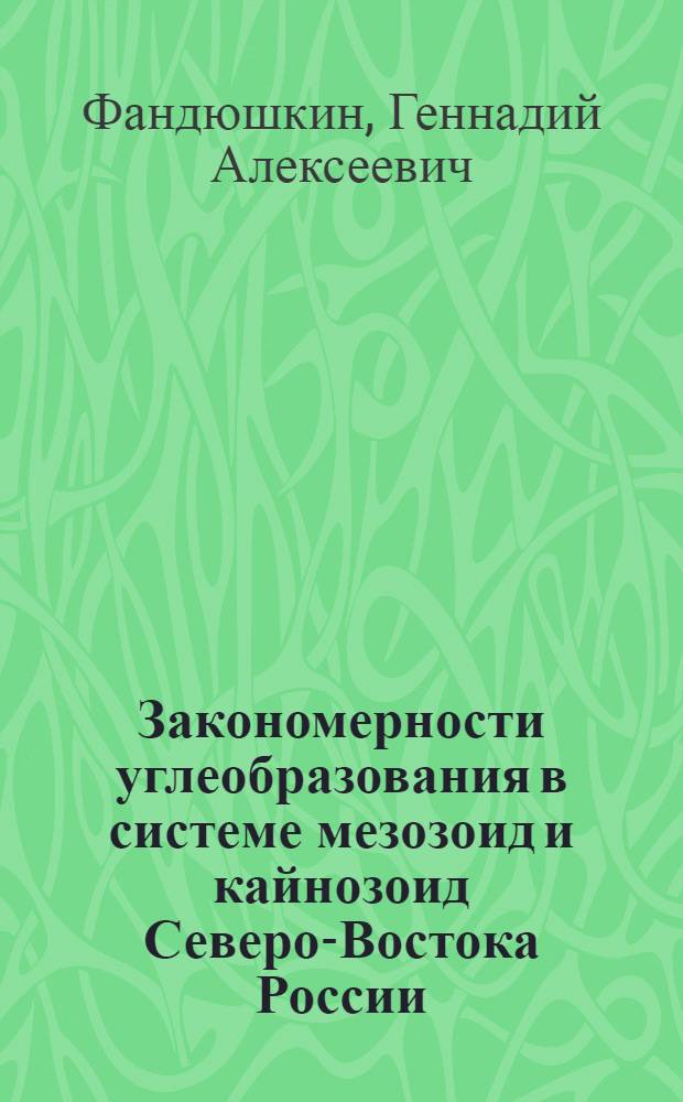 Закономерности углеобразования в системе мезозоид и кайнозоид Северо-Востока России : автореф. дис. на соиск. учен. степ. д-ра геол.-минерал. наук : специальность 25.00.12 <Геология, поиски и разведка горючих ископаемых>