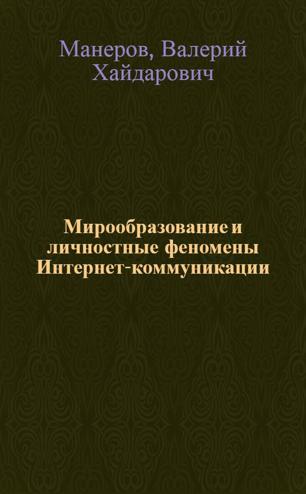 Мирообразование и личностные феномены Интернет-коммуникации : монография