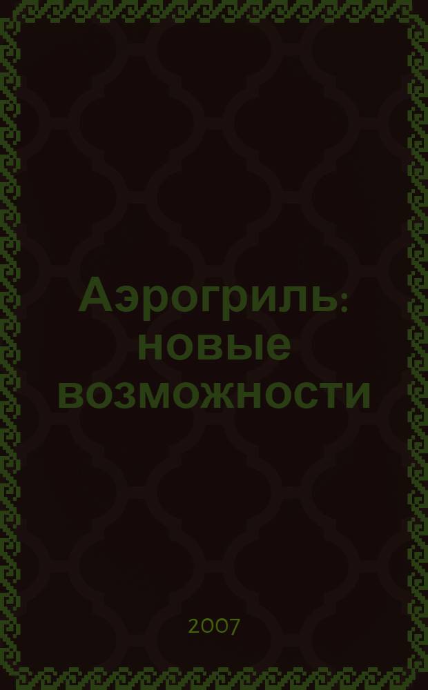 Аэрогриль: новые возможности : поваренная книга