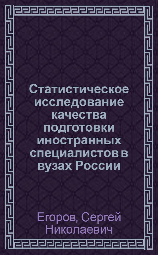 Статистическое исследование качества подготовки иностранных специалистов в вузах России : автореф. дис. на соиск. учен. степ. канд. экон. наук : специальность 08.00.12 <Бухгалт. учет, статистика>