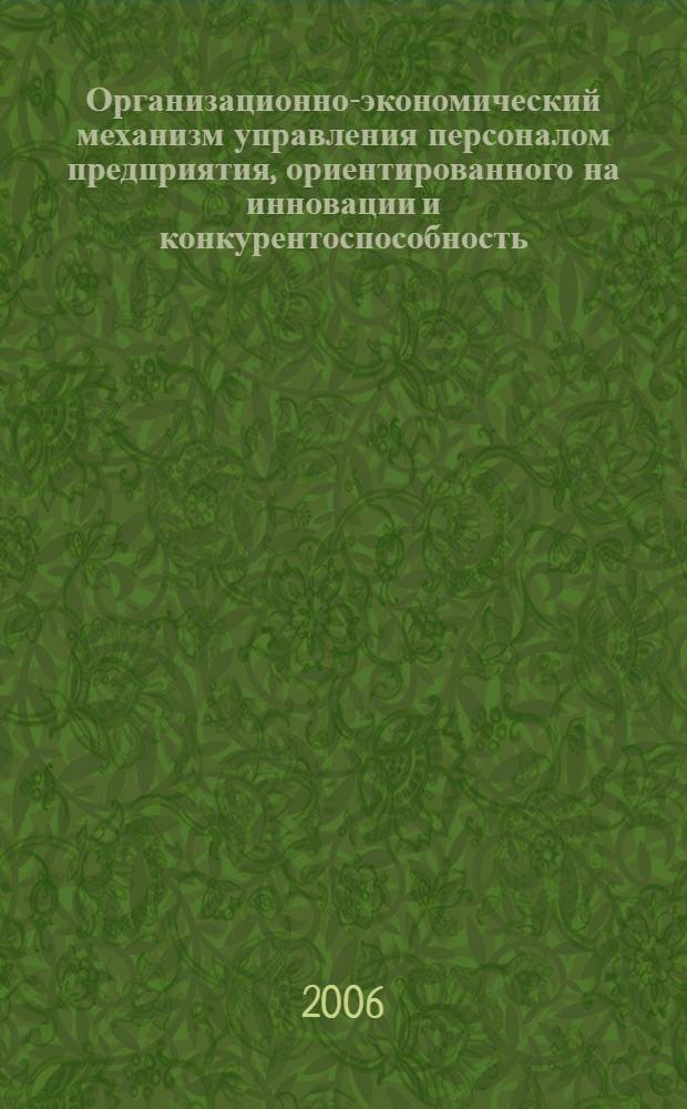 Организационно-экономический механизм управления персоналом предприятия, ориентированного на инновации и конкурентоспособность : автореф. дис. на соиск. учен. степ. канд. экон. наук : специальность 05.02.22 <Орг. пр-ва> : специальность 08.00.05 <Экономика и упр. нар. хоз-вом>