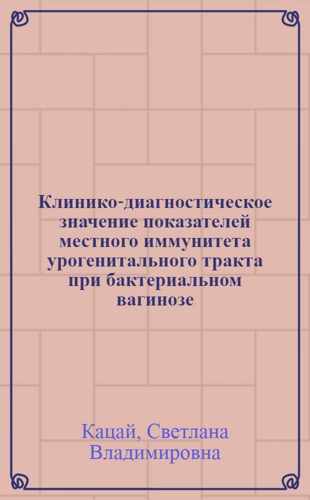Клинико-диагностическое значение показателей местного иммунитета урогенитального тракта при бактериальном вагинозе : автореф. дис. на соиск. учен. степ. канд. мед. наук : специальность 14.00.46 <Клинич. лаб. диагностика>