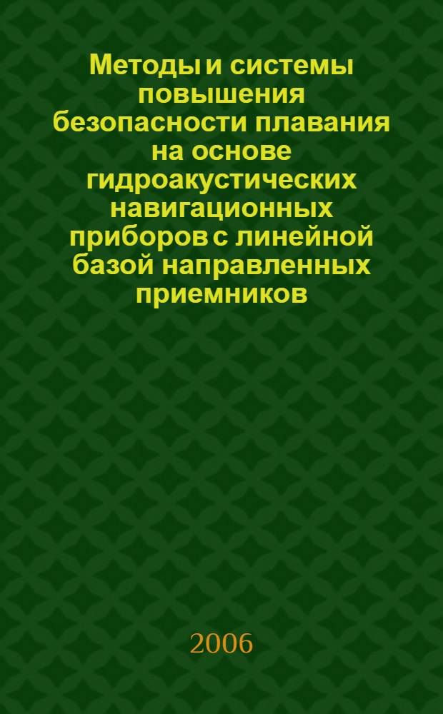 Методы и системы повышения безопасности плавания на основе гидроакустических навигационных приборов с линейной базой направленных приемников : автореф. дис. на соиск. учен. степ. д-ра техн. наук : специальность 05.22.19 <Эксплуатация вод. трансп., судовождение>