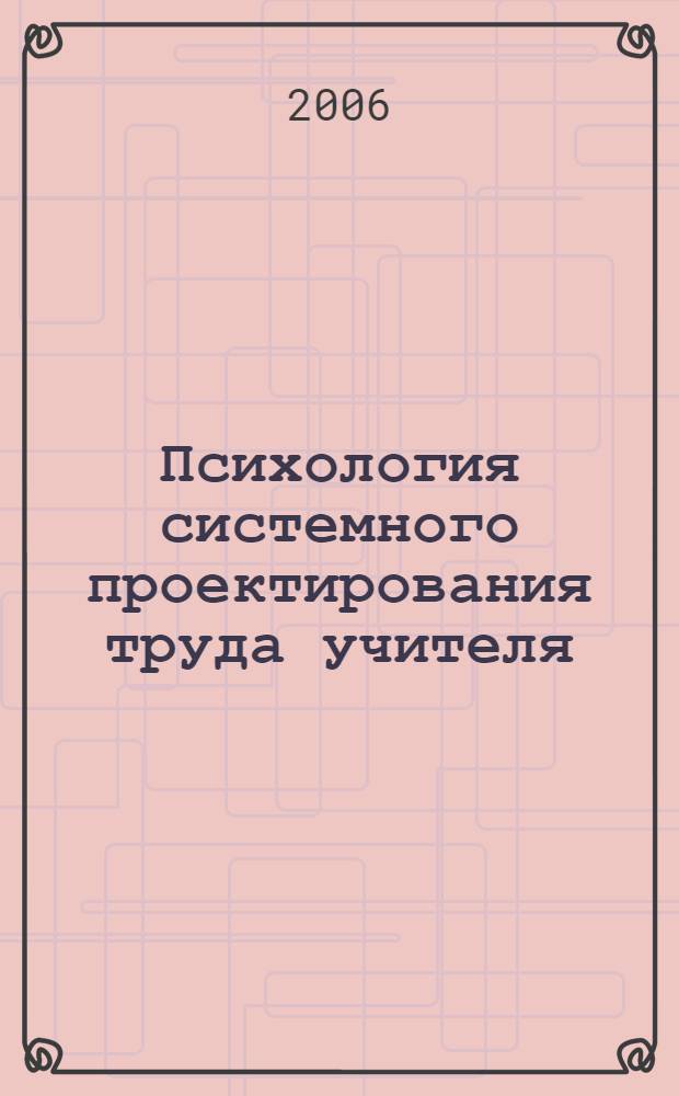 Психология системного проектирования труда учителя : автореф. дис. на соиск. учен. степ. д-ра психол. наук : специальность 19.00.03 <Психология труда, инженер. психология, эргономика>