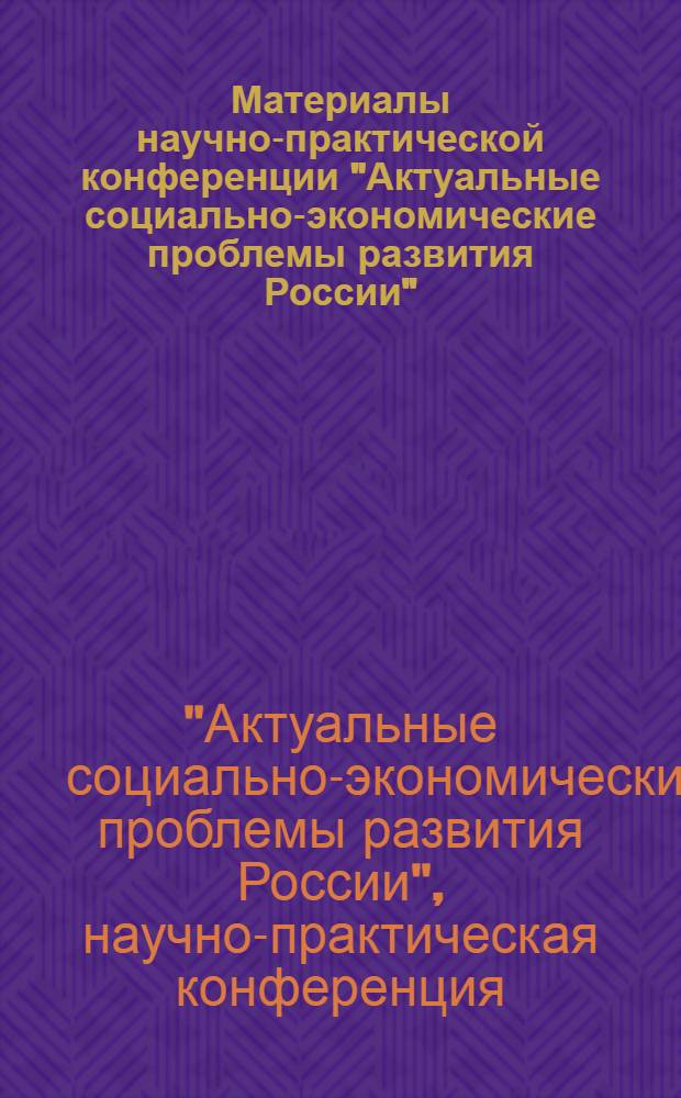 Материалы научно-практической конференции "Актуальные социально-экономические проблемы развития России" : сборник научных статей аспирантов