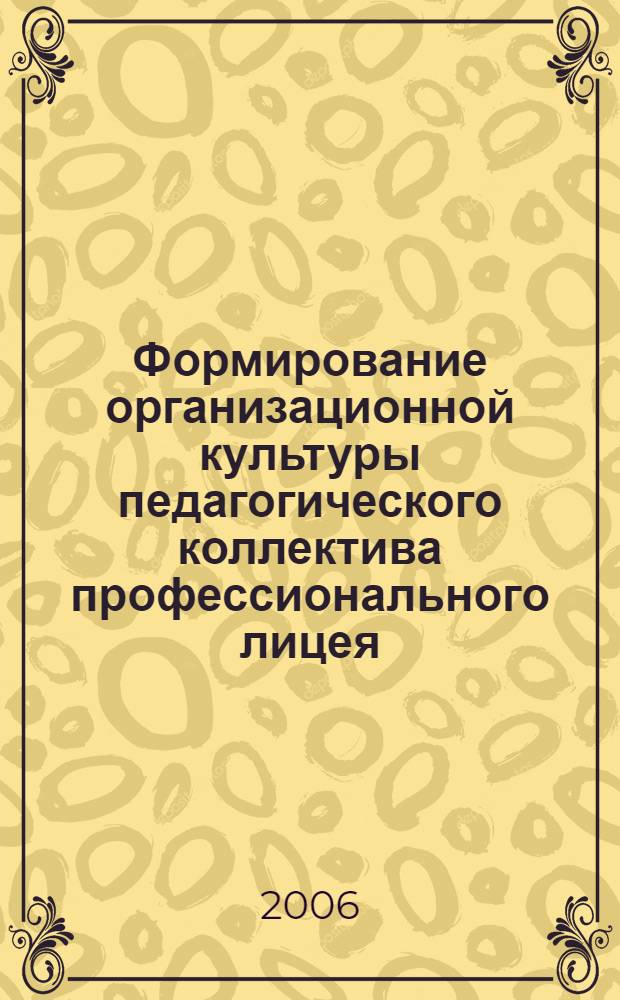 Формирование организационной культуры педагогического коллектива профессионального лицея : автореф. дис. на соиск. учен. степ. канд. пед. наук : специальность 13.00.08 <Теория и методика проф. образования>