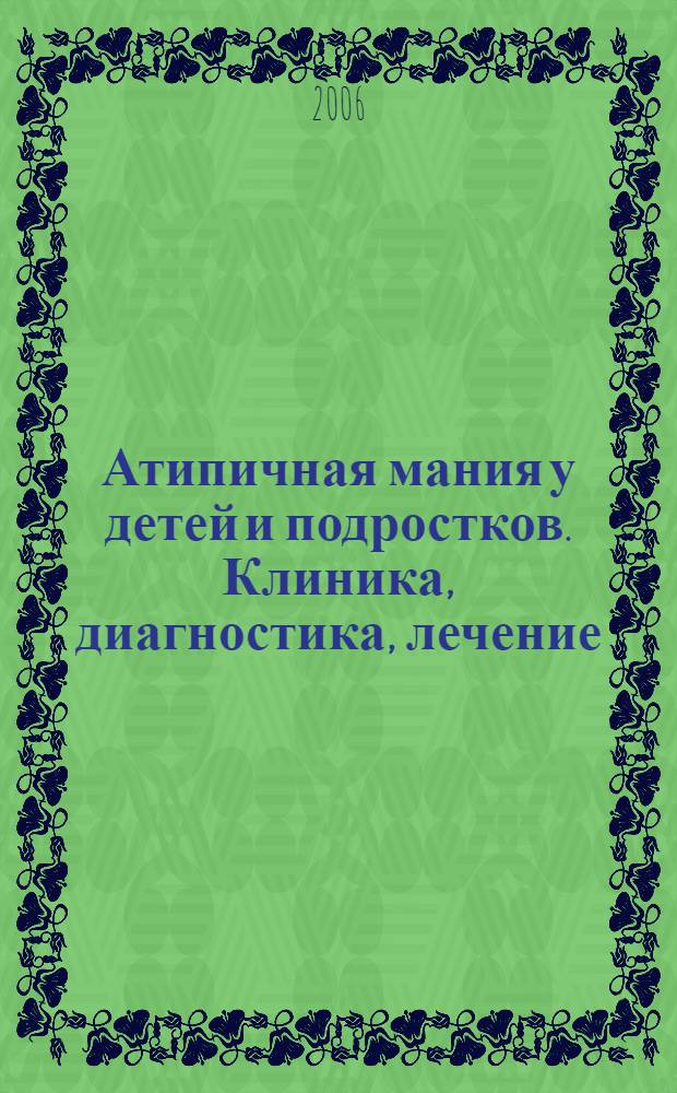 Атипичная мания у детей и подростков. Клиника, диагностика, лечение : автореф. дис. на соиск. учен. степ. канд. мед. наук : специальность 14.00.18 <Психиатрия>