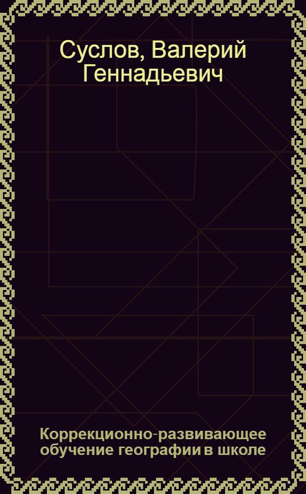 Коррекционно-развивающее обучение географии в школе : автореф. дис. на соиск. учен. степ. д-ра пед. наук : специальность 13.00.02 <Теория и методика обучения и воспитания>
