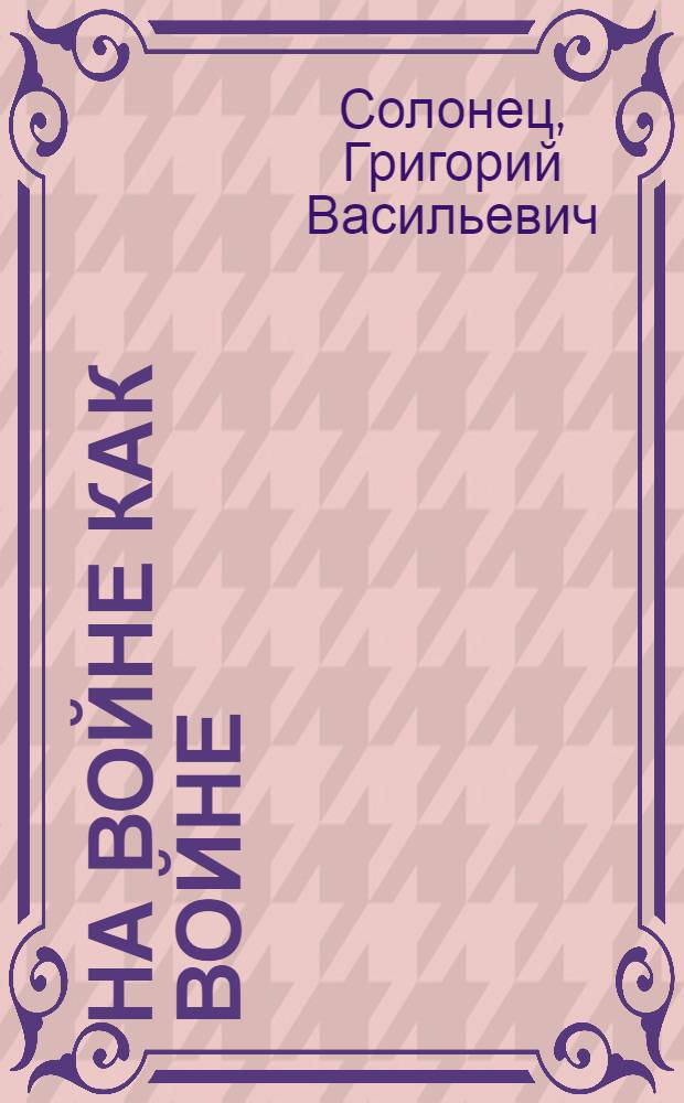 На войне как войне : документальные очерки