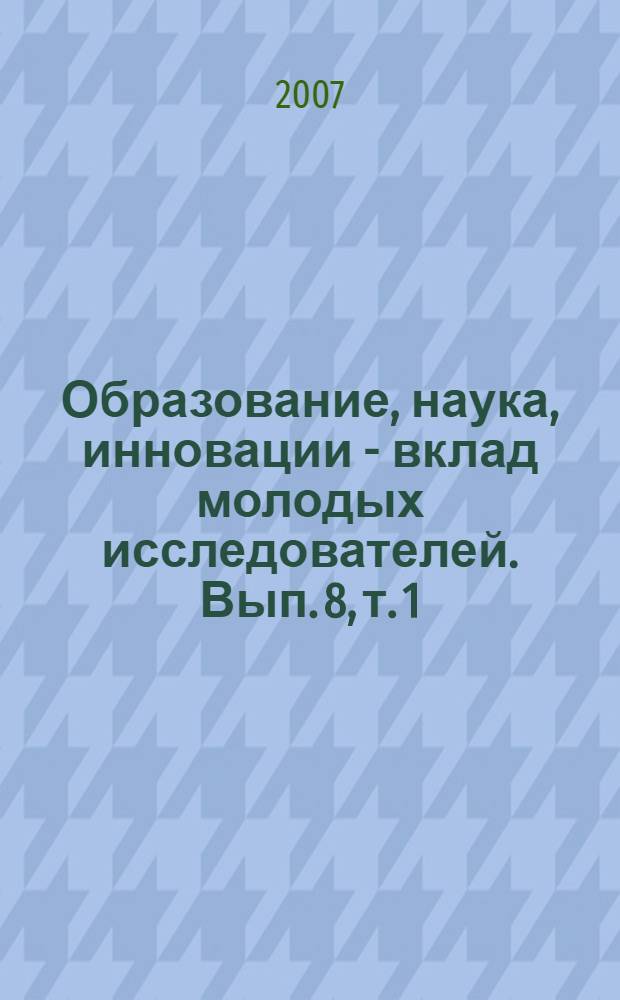 Образование, наука, инновации - вклад молодых исследователей. Вып. 8, т. 1