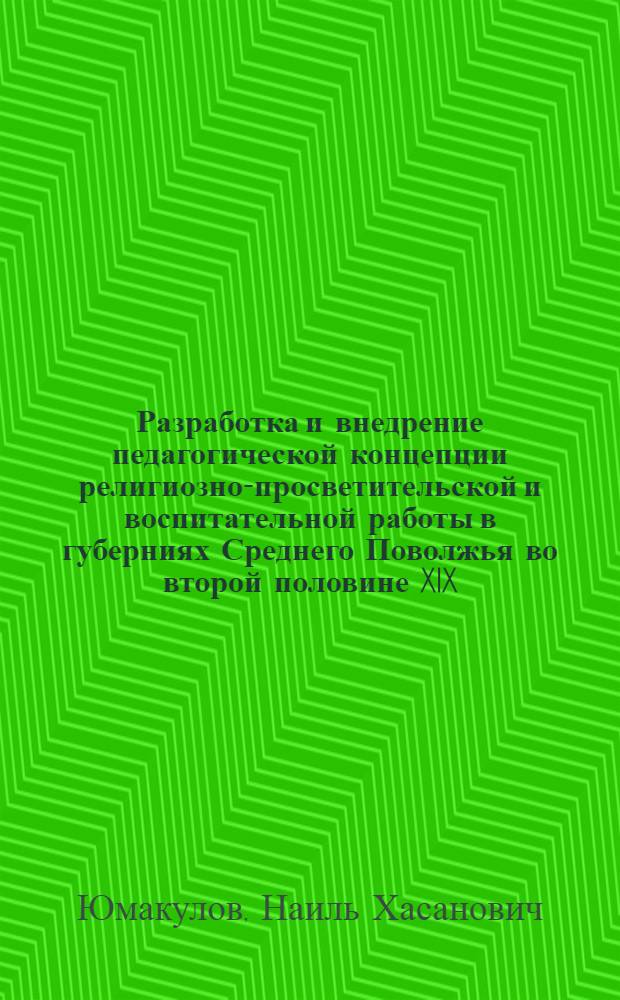 Разработка и внедрение педагогической концепции религиозно-просветительской и воспитательной работы в губерниях Среднего Поволжья во второй половине XIX - начале XX века