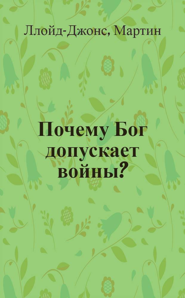 Почему Бог допускает войны? : оправдание путей Божьих : перевод с английского