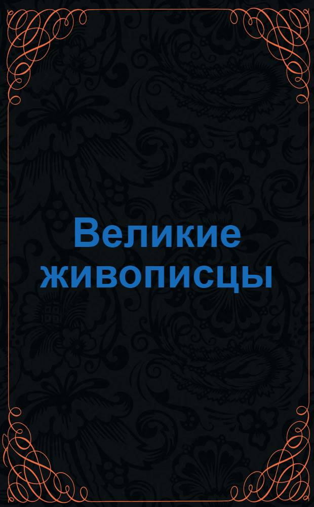 Великие живописцы : Добужинский М.В., Коровин К.А., Сомов К.А., Бенуа А.Н., Врубель М.А., Серов В.А., Шишкин И.И., Репин И.Е