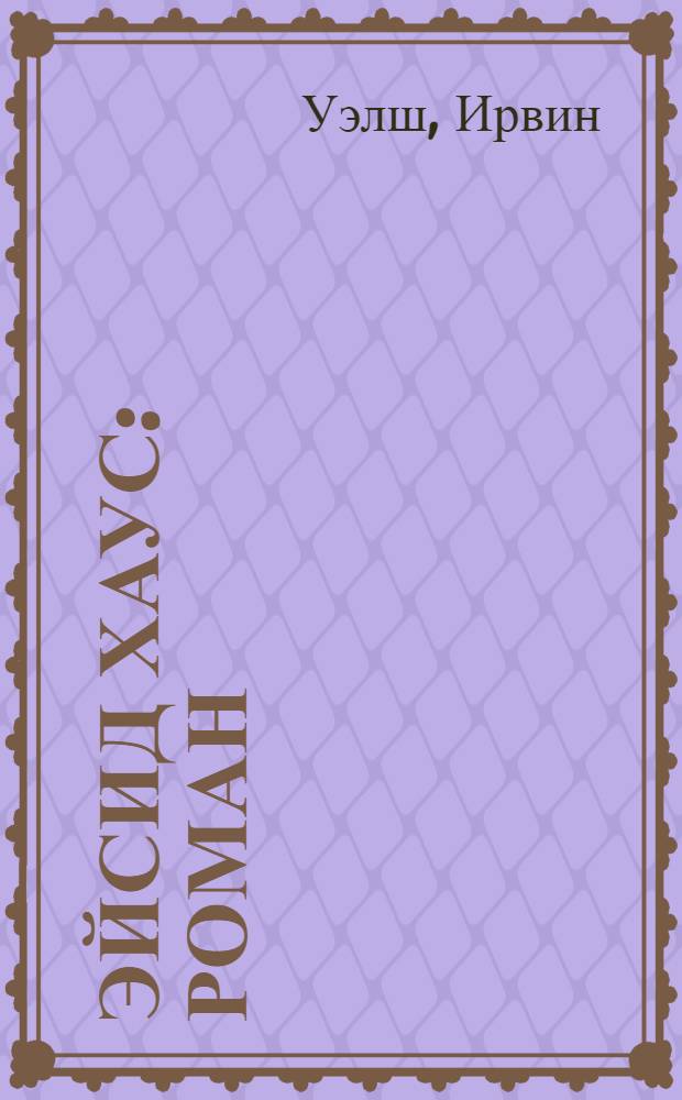 Эйсид Хаус : роман