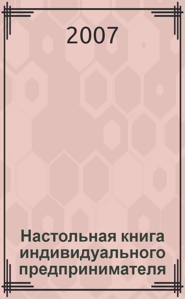 Настольная книга индивидуального предпринимателя : регистрация, налогообложение, учет, документооборот : полное практическое руководство : государственная регистрация. Открытие счетов, лицензирование и сертификация. ККТ: покупка и использование. Упрощенная система налогообложения. Единый налог на вменненый доход