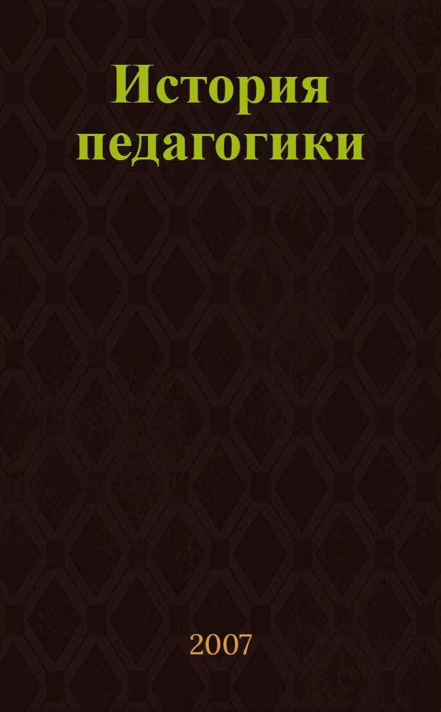 История педагогики : учебник для аспирантов и соискателей системы послевузовского профессионального образования по дисциплине "История и философия науки"
