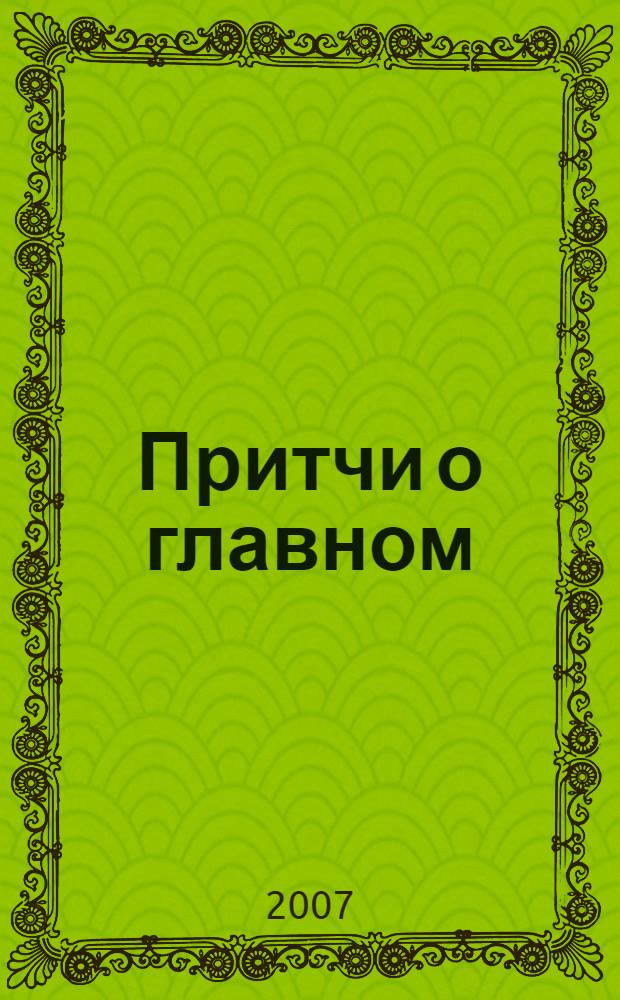 Притчи о главном : сборник