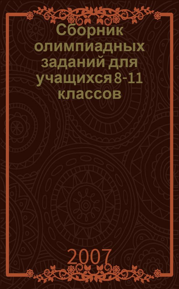 Сборник олимпиадных заданий для учащихся 8-11 классов : математика, физика, астрономия, биология, экология, химия, география : практическое пособие
