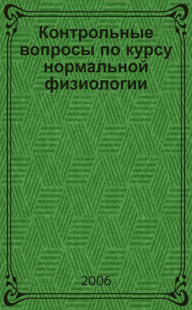 Контрольные вопросы по курсу нормальной физиологии: учеб. пособие