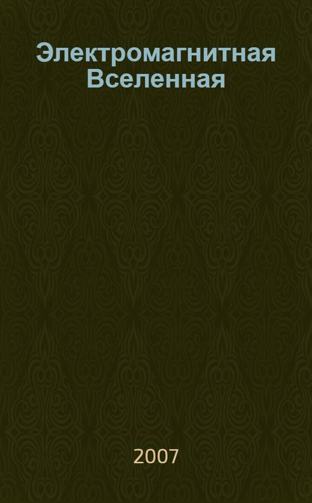 Электромагнитная Вселенная : учебное пособие для студентов, обучающихся по направлению "Электротехника, электромеханика и электротехнологии"
