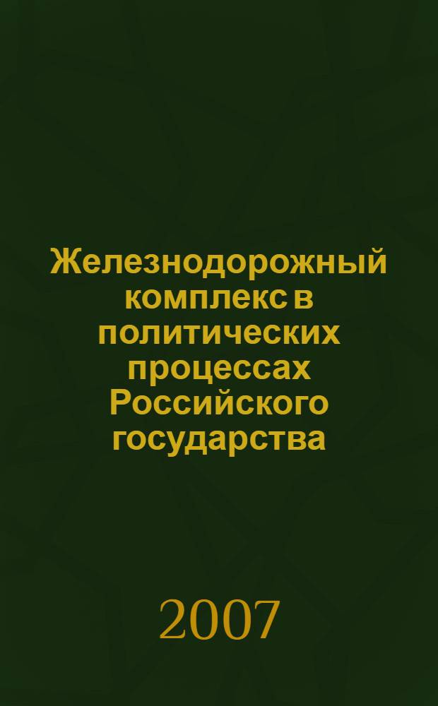 Железнодорожный комплекс в политических процессах Российского государства : монография