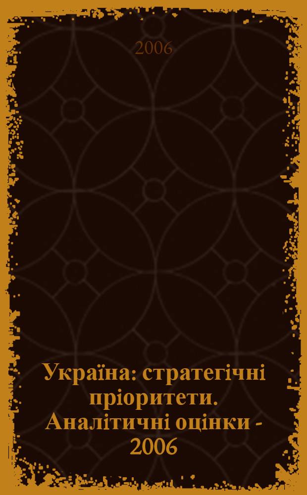 Украïна: стратегiчнi прiоритети. Аналiтичнi оцiнки - 2006