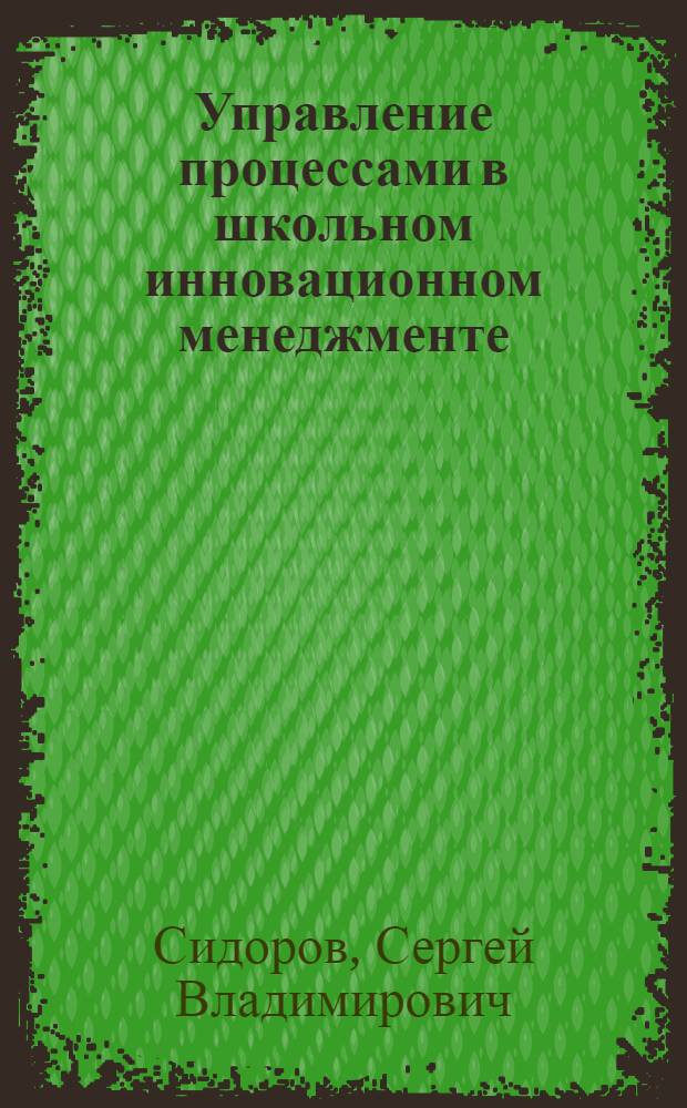 Управление процессами в школьном инновационном менеджменте : научно-методическое пособие