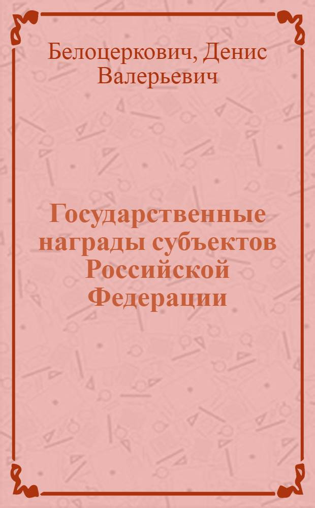 Государственные награды субъектов Российской Федерации (административно-правовое регулирование) : монография