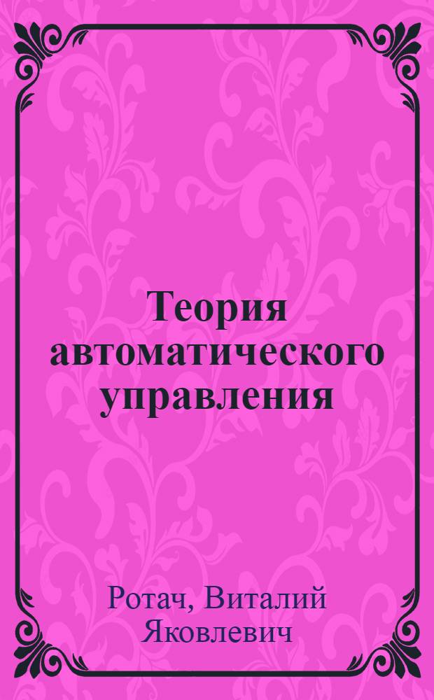 Теория автоматического управления : учебник для студентов вузов : по специальности "Автоматизация технологических процессов и производств (энергетика)" направления подготовки "Автоматизированные технологии и производства"