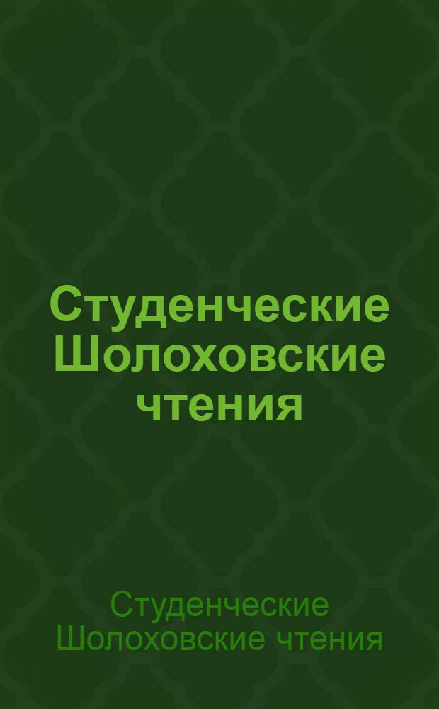 Студенческие Шолоховские чтения : сборник научных трудов, по материалам всероссийской научно-практической конференции "М.А. Шолохов в современном мире", проходившей в марте 2006 г. в г. Железноводске