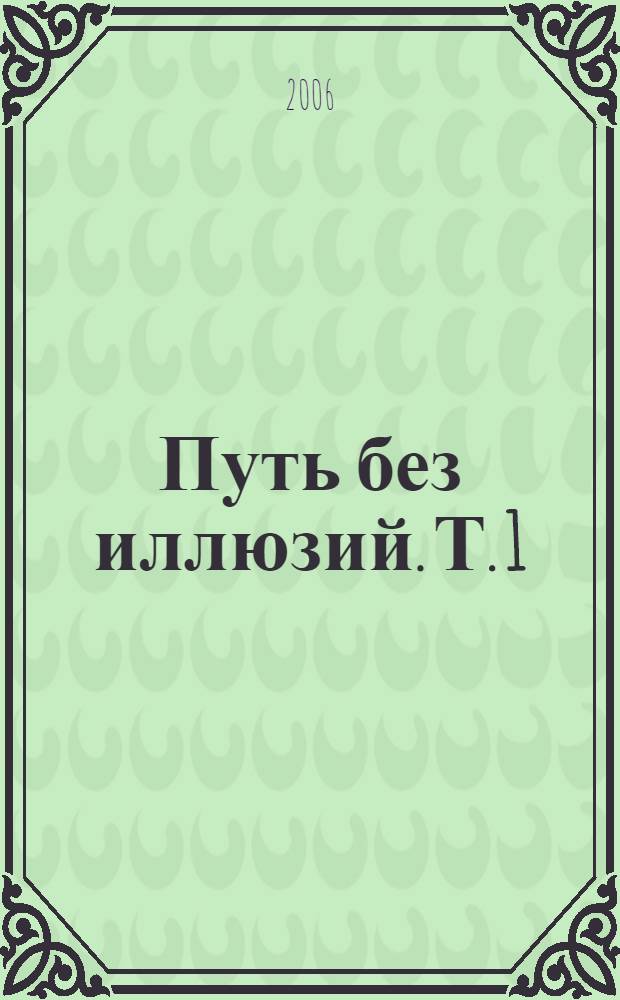 Путь без иллюзий. Т. 1 : Мировоззрение нерелигиозной духовности