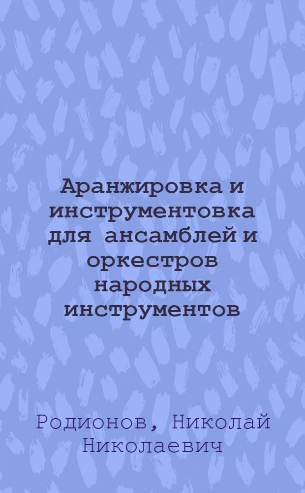 Аранжировка и инструментовка для ансамблей и оркестров народных инструментов : учебно-методические материалы для студентов музыкальных отделений педагогических вузов по специальности "050708 - Педагогика и методика начального образования", с дополнительной специальностью "050601 - Музыкальное образование"