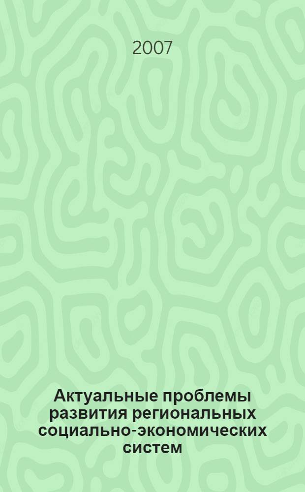 Актуальные проблемы развития региональных социально-экономических систем : монография