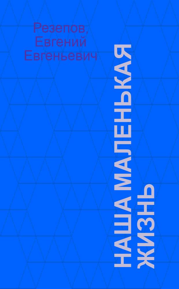 Наша маленькая жизнь : рассказы