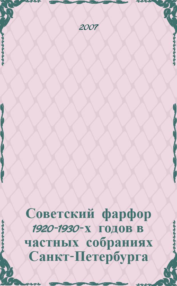 Советский фарфор 1920-1930-х годов в частных собраниях Санкт-Петербурга : каталог