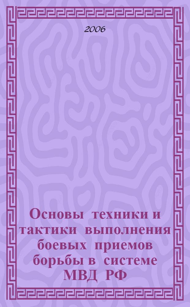 Основы техники и тактики выполнения боевых приемов борьбы в системе МВД РФ : учебно-методическое пособие
