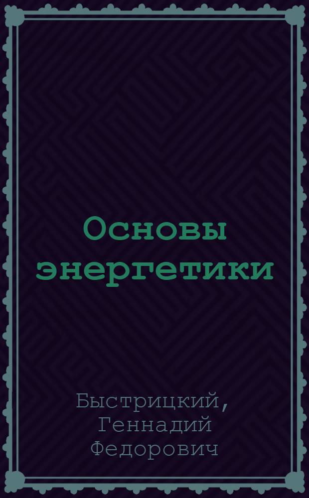 Основы энергетики : учебник для студентов высших учебных заведений, обучающихся по направлениям 654500 "Электротехника, электромеханика и электротехнология" и 650900 "Электроэнергетика"