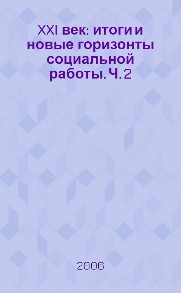 XXI век: итоги и новые горизонты социальной работы. Ч. 2