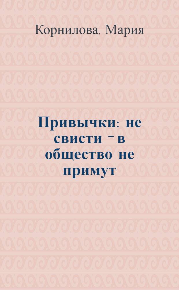 Привычки : не свисти - в общество не примут : по сценарию А. Лебедева "Путь в приличное общество" : поделка+словарик : для чтения родителями детям