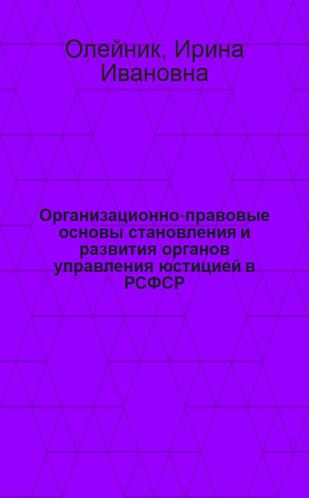 Организационно-правовые основы становления и развития органов управления юстицией в РСФСР (1917 - 1936 гг.) : автореф. дис. на соиск. учен. степ. д-ра юрид. наук : специальность 12.00.01 <Теория и история права и государства; история правовых учений>