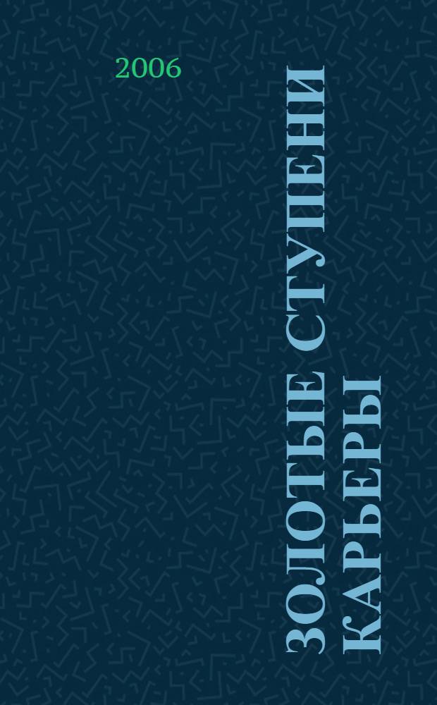 Золотые ступени карьеры : ежегодный общероссийский справочник по карьере и трудоустройству для студентов, молодых специалистов, менеджеров среднего звена