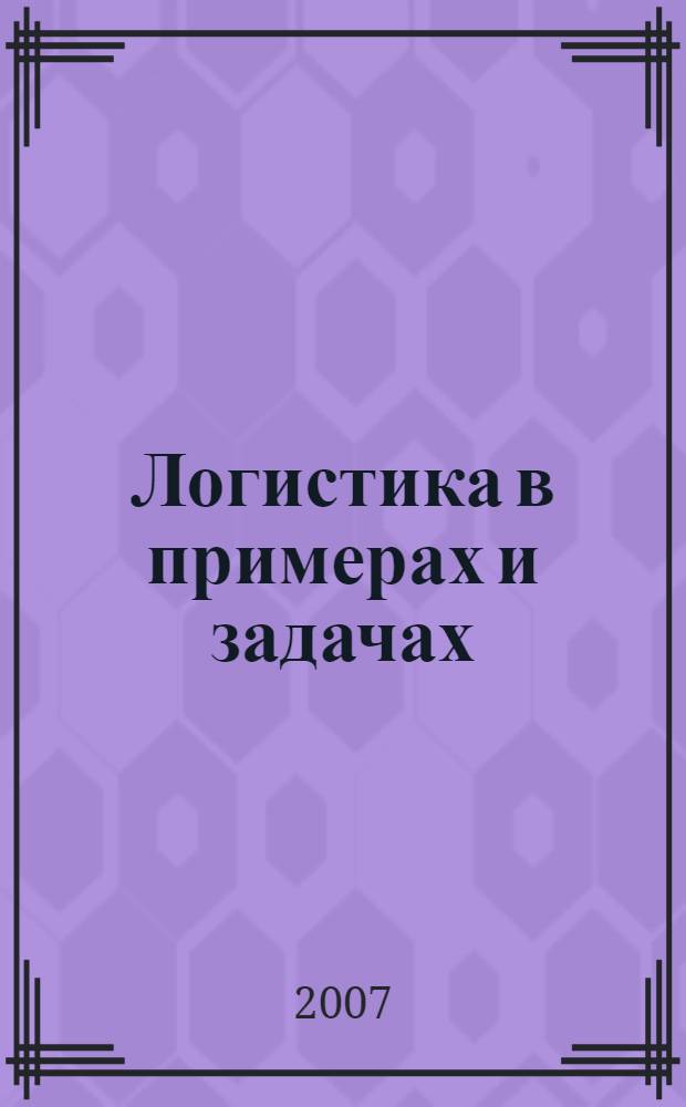 Логистика в примерах и задачах : учебное пособие для студентов, обучающихся по специальности "Экономика и управление на предприятиях транспорта"