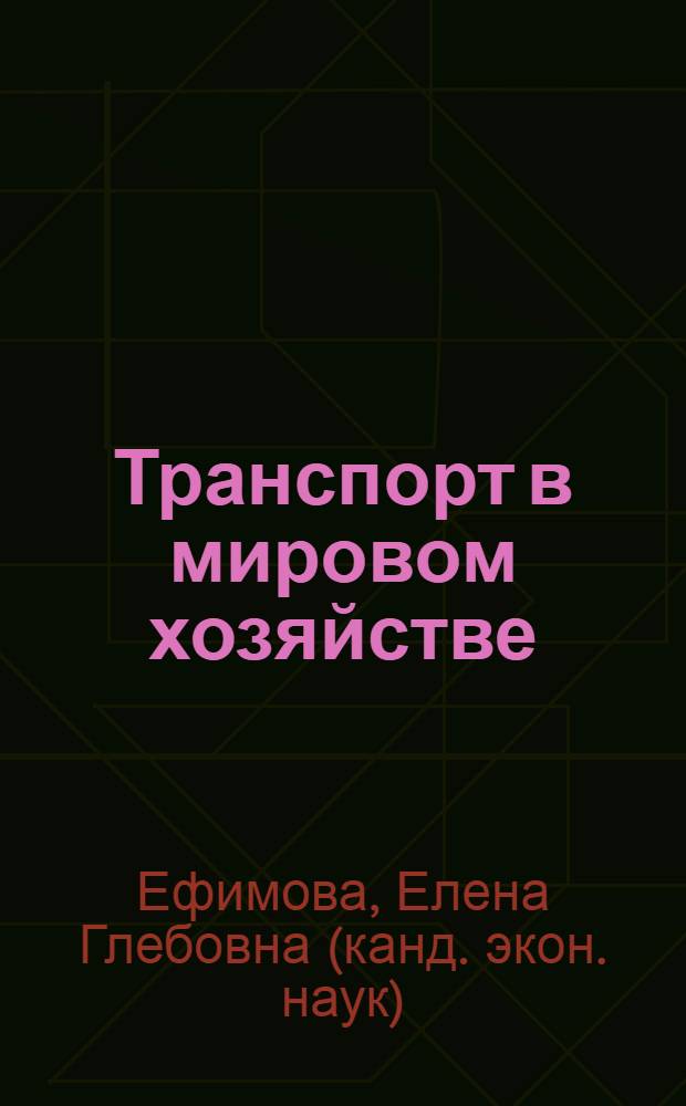 Транспорт в мировом хозяйстве : транспорт как ведущая отрасль производственной инфраструктуры мирового хозяйства, транспортная инфраструктура и ее роль в развитии мирового хозяйства