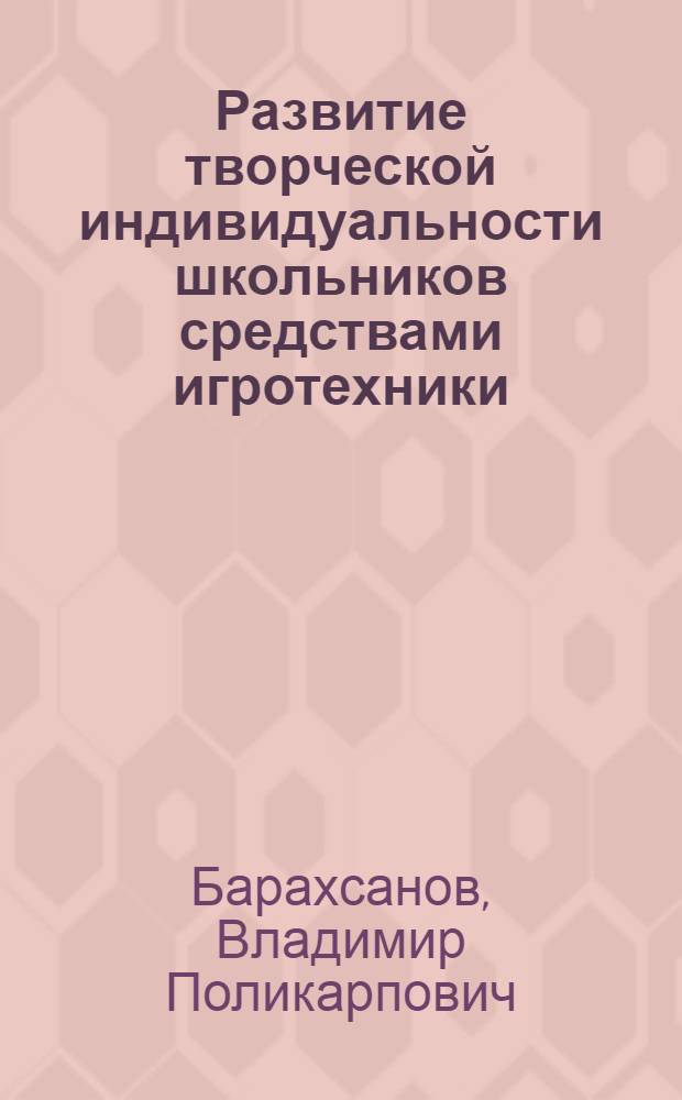 Развитие творческой индивидуальности школьников средствами игротехники : (на материале кружков по русским и международным шашкам) : монография