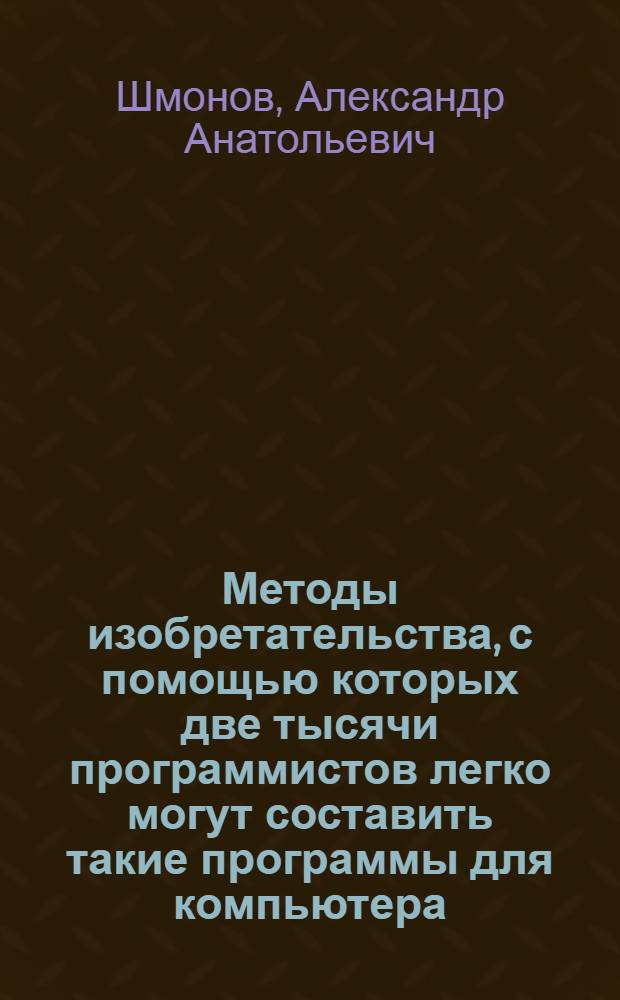 Методы изобретательства, с помощью которых две тысячи программистов легко могут составить такие программы для компьютера, посредством которых компьютер может изобрести много изобретений без помощи человека