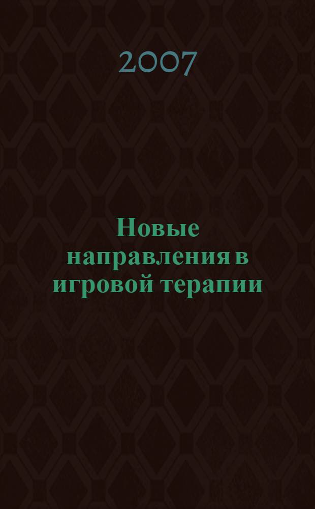 Новые направления в игровой терапии : проблемы, процесс и особые популяции : сборник