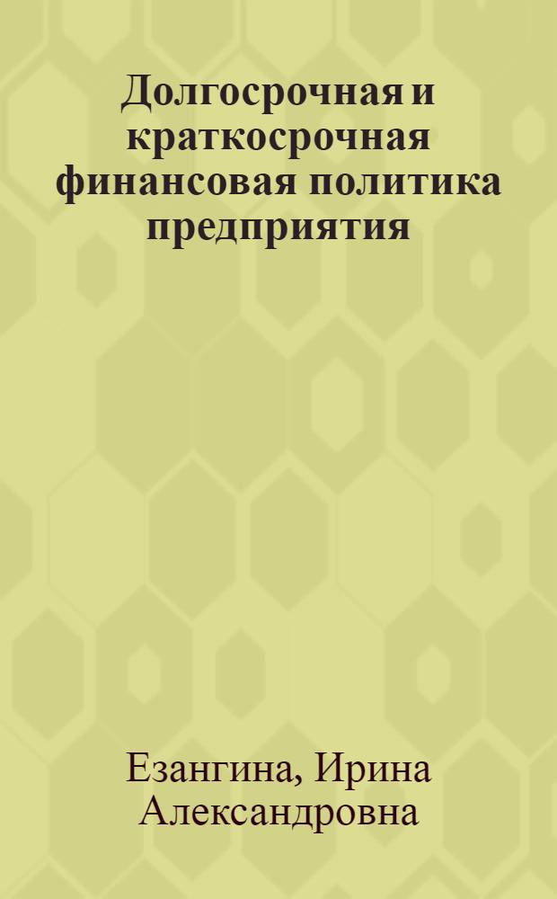 Долгосрочная и краткосрочная финансовая политика предприятия : учебное пособие
